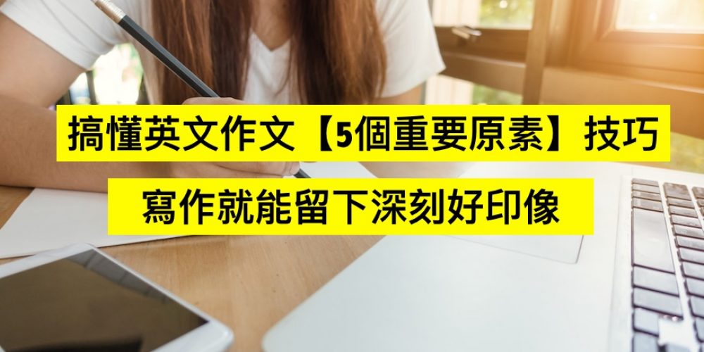 搞懂英文作文【5個重要原素】技巧，寫作就能留下深刻好印像